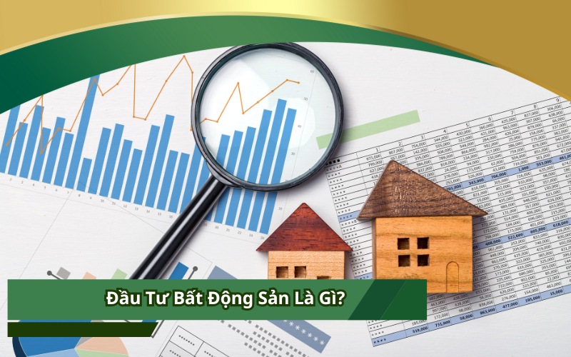 Đầu Tư Bất Động Sản Là Gì